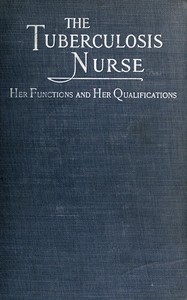 The Tuberculosis Nurse: Her Function and Her Qualifications
A Handbook for Practical Workers in the Tuberculosis Campaign by Ellen N. (Ellen Newbold) La Motte