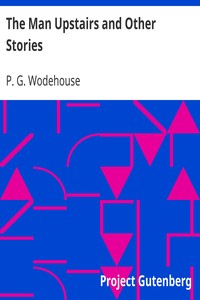 The Man Upstairs and Other Stories by P. G. (Pelham Grenville) Wodehouse