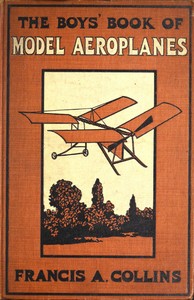 The Boys' Book of Model Aeroplanes
How to Build and Fly Them: With the Story of the Evolution of the Flying Machine by Francis A. (Francis Arnold) Collins