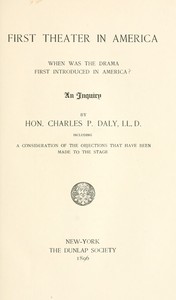 First Theater in America
When was the drama first introduced in America? An inquiry, including a consideration of the objections that have been made to the stage. by Charles P. (Charles Patrick) Daly