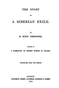 The Story of a Siberian Exile; Followed by a Narrative of Recent Events in Poland by Rufin Piotrowski
