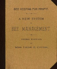 Bee Keeping for Profit. A New System of Bee Management (1891)
Third Edition. by Lizzie E. Cotton