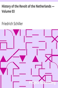 History of the Revolt of the Netherlands — Volume 03 by Friedrich Schiller