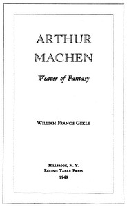 Arthur Machen: Weaver of Fantasy by William F. (William Francis) Gekle
