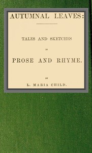 Autumnal leaves: tales and sketches in prose and rhyme by Lydia Maria Child