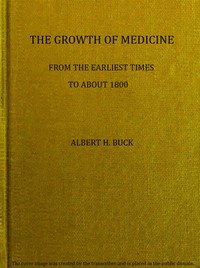 The growth of medicine from the earliest times to about 1800 by Albert H. (Albert Henry) Buck