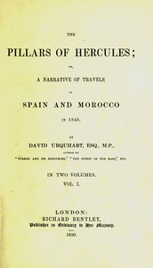 The pillars of Hercules : $b or, A narrative of travels in Spain and Morocco in 1848; vol. 1 by David Urquhart