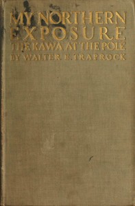 My Northern Exposure: The Kawa at the Pole by George S. (George Shepard) Chappell