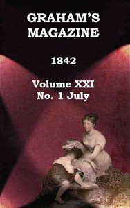 Graham's Magazine, Vol. XXI, No. 1, July 1842 by Various