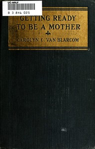 Getting ready to be a mother : $b a little book of information and advice for the young woman who is looking forward to motherhood by Carolyn Conant Van Blarcom