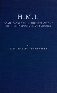 H.M.I.: Some Passages in the Life of One of H.M. Inspectors of Schools by E. M. (Edmund McKenzie) Sneyd-Kynnersley