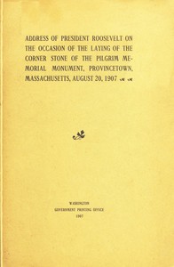 Address of President Roosevelt on the Occasion of the Laying of the Corner Stone of the Pilgrim Memorial Monument, Provincetown, Massachusetts, August 20, 1907 by Theodore Roosevelt