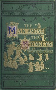 The man among the monkeys; or, Ninety days in apeland
To which are added: The philosopher and his monkeys, The professor and the crocodile, and other strange stories of men and animals by Léon Gozlan