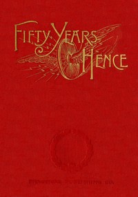 Fifty years hence: or, What may be in 1943
A prophecy supposed to be based on scientific deductions by an improved graphical method by Robert Grimshaw