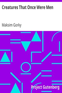 Creatures That Once Were Men by Maksim Gorky