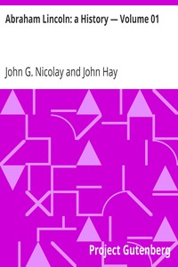 Abraham Lincoln: a History — Volume 01 by John G. (John George) Nicolay