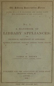 A handbook of library appliances
The technical equipment of libraries: fittings, furniture, charging systems, forms, recipes, etc. by James Duff Brown