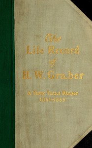 The life record of H. W. Graber
A Terry Texas Ranger, 1861-1865; sixty-two years in Texas by H. W. (Henry W.) Graber