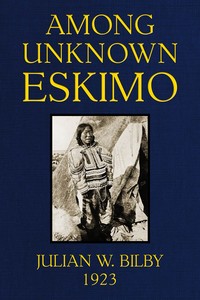 Among unknown Eskimo
An account of twelve years intimate relations with the primitive Eskimo of ice-bound Baffin Land, with a description of their ways of living, hunting customs & beliefs by Julian W. Bilby