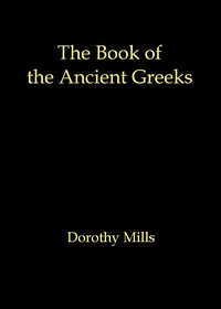 The book of the ancient Greeks
An introduction to the history and civilization of Greece from the coming of the Greeks to the conquest of Corinth by Rome in 146 B.C. by Dorothy Mills