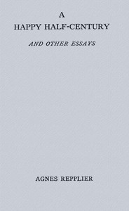 A happy half-century, and other essays by Agnes Repplier