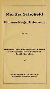 Martha Schofield, pioneer Negro educator
Historical and philosophical review of reconstruction period of South Carolina by Matilda A. Evans