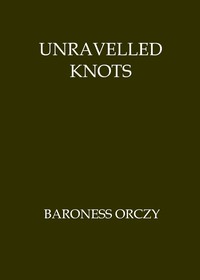 Unravelled Knots by Emmuska Orczy Orczy