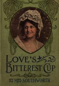 Love's bitterest cup by Emma Dorothy Eliza Nevitte Southworth
