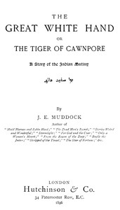 The Great White Hand; Or, the Tiger of Cawnpore: A story of the Indian Mutiny by J. E. (Joyce Emmerson) Muddock