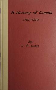 A history of Canada, 1763-1812 by Charles Prestwood Lucas