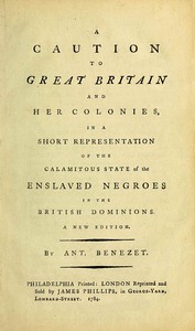 A caution to Great Britain and her colonies, in a short representation of the calamitous state of the enslaved Negroes in the British dominions by Anthony Benezet