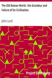 The Old Roman World : the Grandeur and Failure of Its Civilization. by John Lord