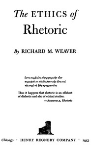 The ethics of rhetoric by Richard M. Weaver