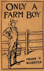 Only a farm boy; or, Dan Hardy's rise in life by Frank V. Webster