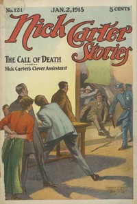 Nick Carter Stories No. 121, January 2, 1915: The call of death; or, Nick Carter's clever assistant by Nicholas (House name) Carter