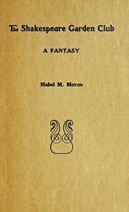 The Shakespeare garden club: A fantasy by Mabel M. Moran