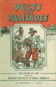 Pelts and palisades: The story of fur and the rivalry for pelts in early America by Nathaniel C. (Nathaniel Claiborne) Hale