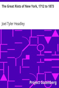 The Great Riots of New York, 1712 to 1873 by Joel Tyler Headley