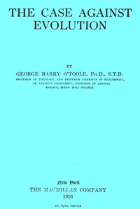 The case against evolution by George Barry O'Toole