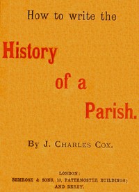 How to write the history of a parish by J. Charles (John Charles) Cox