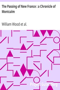 The Passing of New France : a Chronicle of Montcalm by William Wood