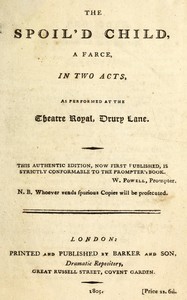 The spoil'd child: A farce, in two acts, as performed at the Theatre Royal, Drury Lane by Isaac Bickerstaff