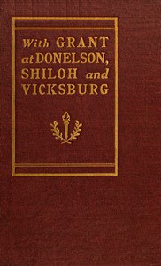 With Grant at Fort Donelson, Shiloh and Vicksburg
and an appreciation of General U. S. Grant by Wilbur F. (Wilbur Fisk) Crummer