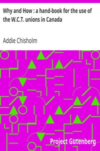 Why and How : a hand-book for the use of the W.C.T. unions in Canada by Addie Chisholm