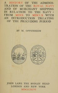 A history of the administration of the Royal Navy and of merchant shipping in relation to the Navy from MDIX to MDCLX, with an introduction treating of the preceding period by M. (Michael) Oppenheim