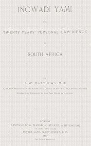 Incwadi Yami; or, twenty years' personal experience in South Africa by J. W. (Josiah Wright) Matthews