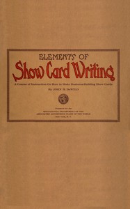 Elements of show card writing
A course of instruction on how to make business-building show cards. by John H. De Wild
