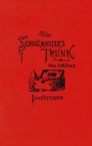 The schoolmaster's trunk, containing papers on home-life in Tweenit by Abby Morton Diaz