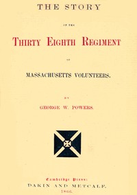 The story of the Thirty Eighth regiment of Massachusetts volunteers by George Whitefield Powers