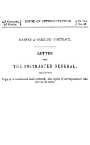 Ramsey & Carmick, contract.
Letter from the Postmaster General transmitting copy of a conditional mail contract; also copies of correspondence relative to the same by Various